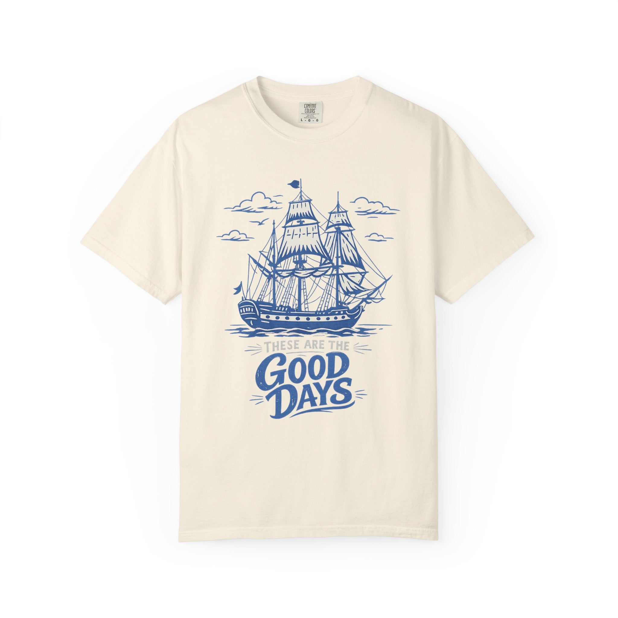 These Are The Good Days Shirt — Vintage Sailing Ship Graphic Tee | Comfort Colors
