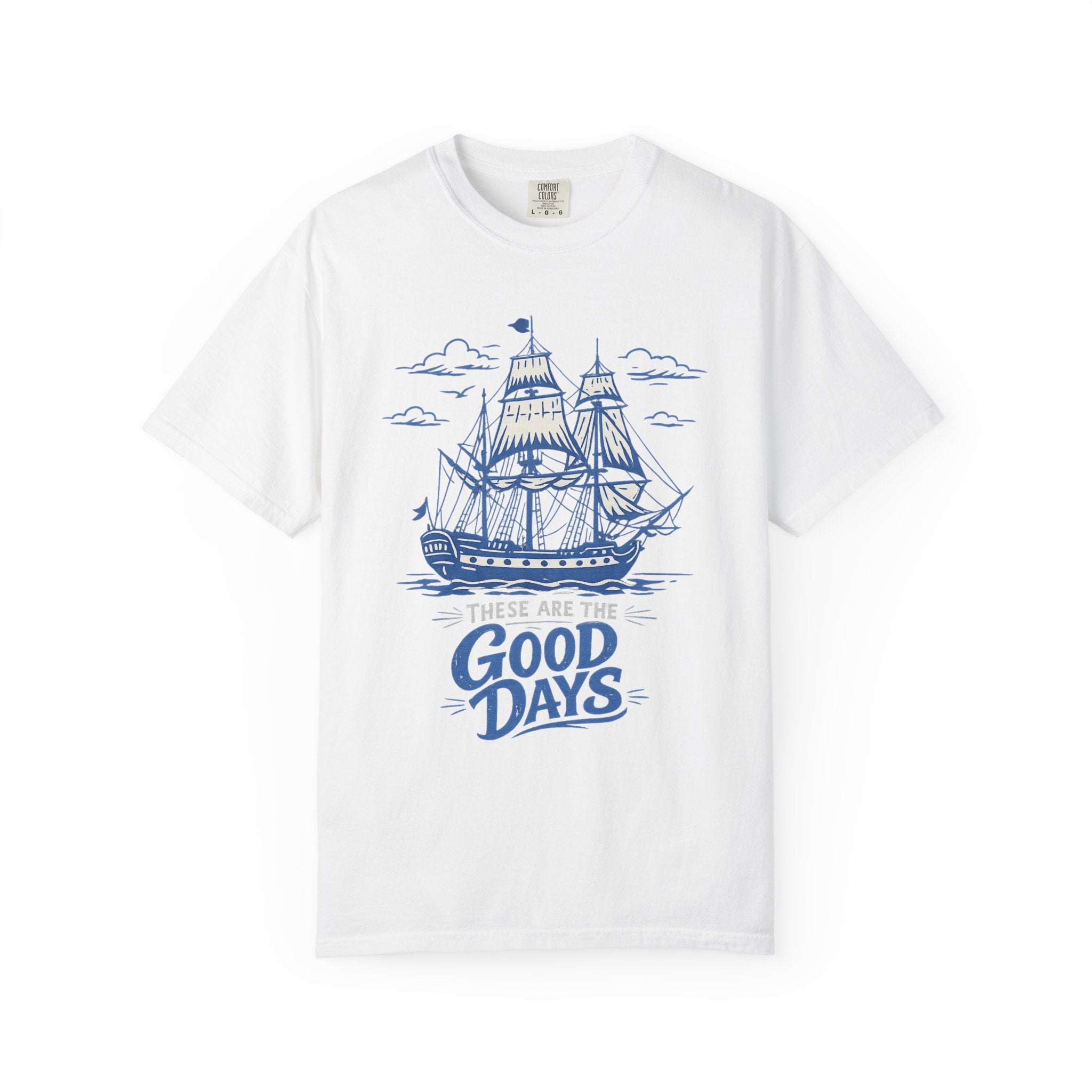 These Are The Good Days Shirt — Vintage Sailing Ship Graphic Tee | Comfort Colors