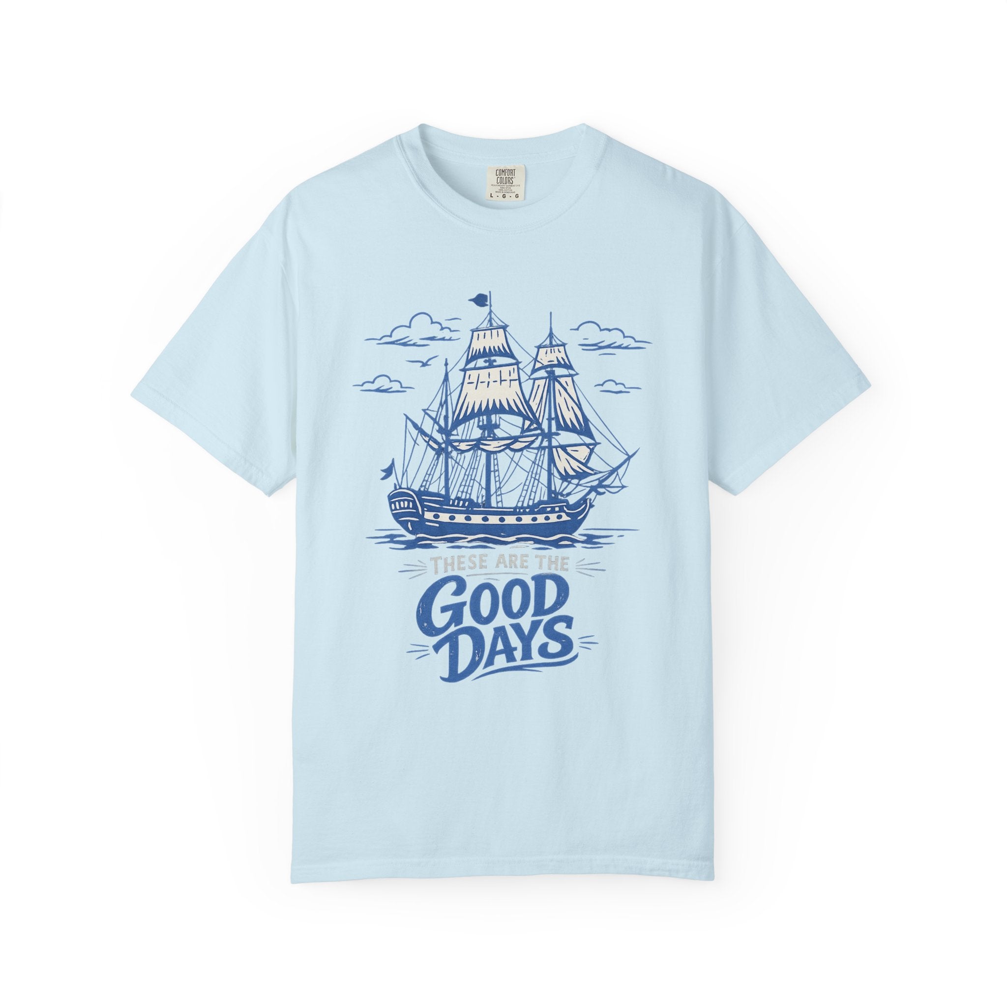 These Are The Good Days Shirt — Vintage Sailing Ship Graphic Tee | Comfort Colors