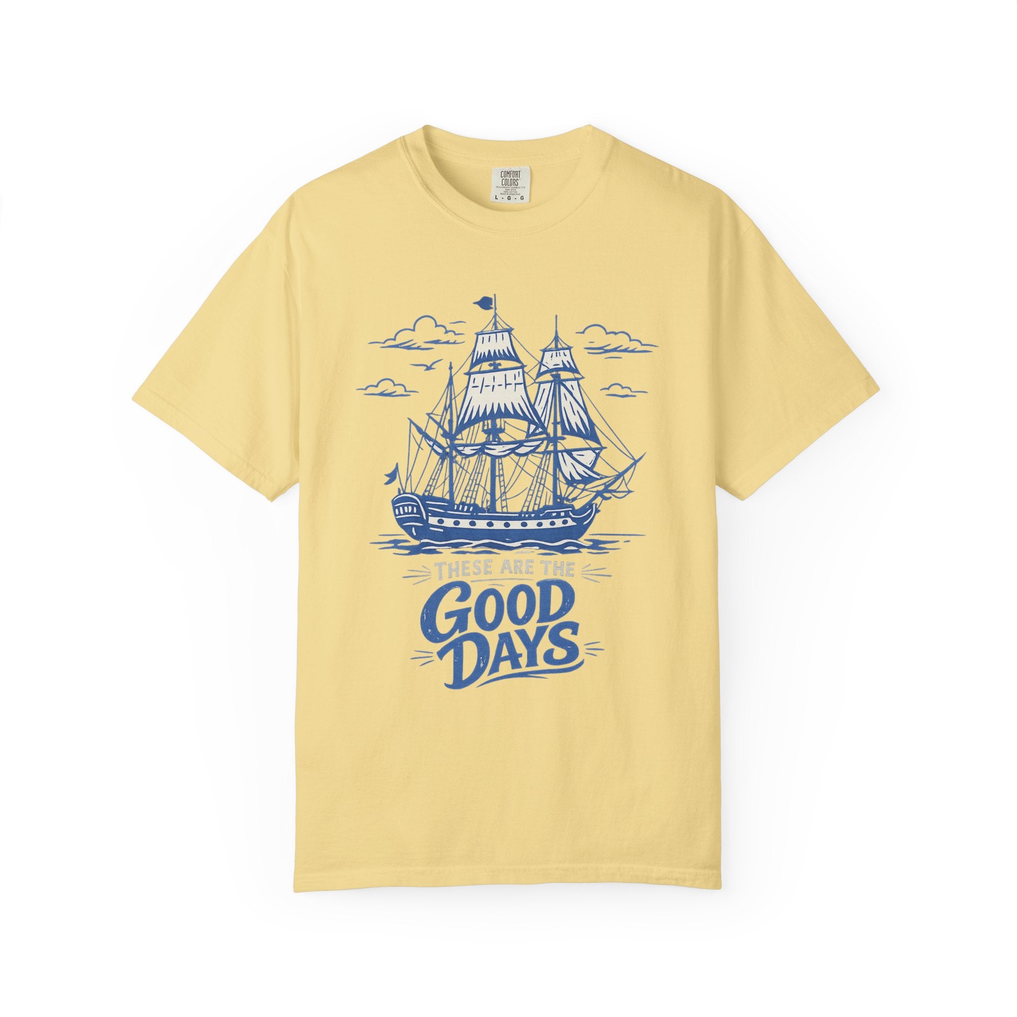 These Are The Good Days Shirt — Vintage Sailing Ship Graphic Tee | Comfort Colors